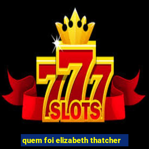 quem foi elizabeth thatcher